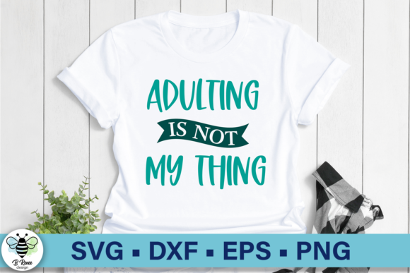 Adulting is Not My Thing SVG: Graphics for Crafts
